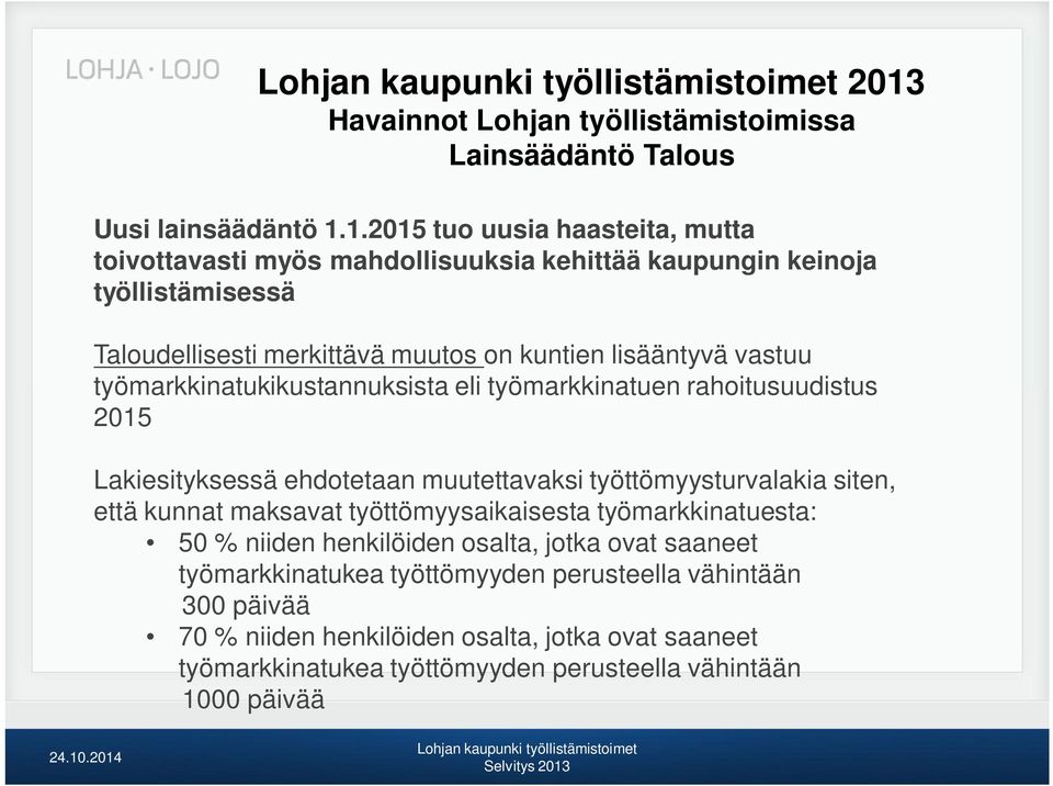 Lakiesityksessä ehdotetaan muutettavaksi työttömyysturvalakia siten, että kunnat maksavat työttömyysaikaisesta työmarkkinatuesta: 50 % niiden henkilöiden osalta, jotka ovat