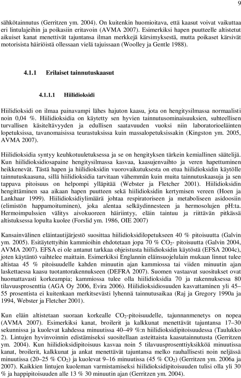 1988). 4.1.1 Erilaiset tainnutuskaasut 4.1.1.1 Hiilidioksidi Hiilidioksidi on ilmaa painavampi lähes hajuton kaasu, jota on hengitysilmassa normaalisti noin 0,04 %.