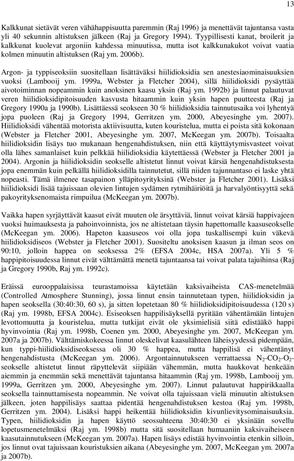Argon- ja typpiseoksiin suositellaan lisättäväksi hiilidioksidia sen anestesiaominaisuuksien vuoksi (Lambooij ym.