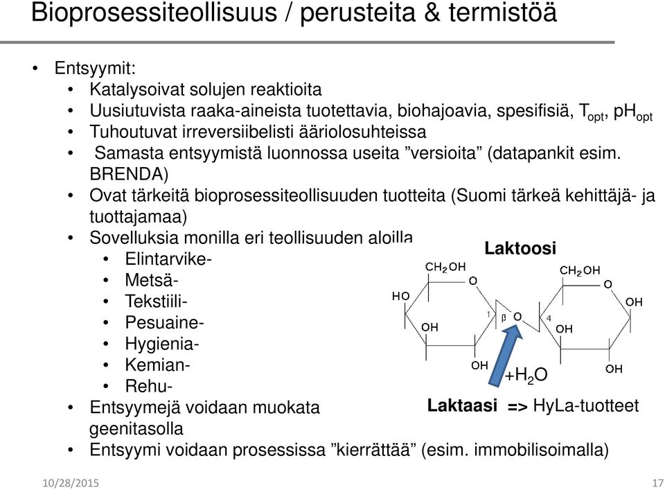 BRENDA) Ovat tärkeitä bioprosessiteollisuuden tuotteita (Suomi tärkeä kehittäjä- ja tuottajamaa) Sovelluksia monilla eri teollisuuden aloilla Laktoosi