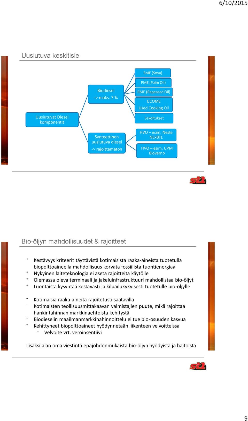 UPM Bioverno Bio-öljyn mahdollisuudet & rajoitteet + + + + Kestävyys kriteerit täyttävistä kotimaisista raaka-aineista tuotetulla biopolttoaineella mahdollisuus korvata fossiilista tuontienergiaa