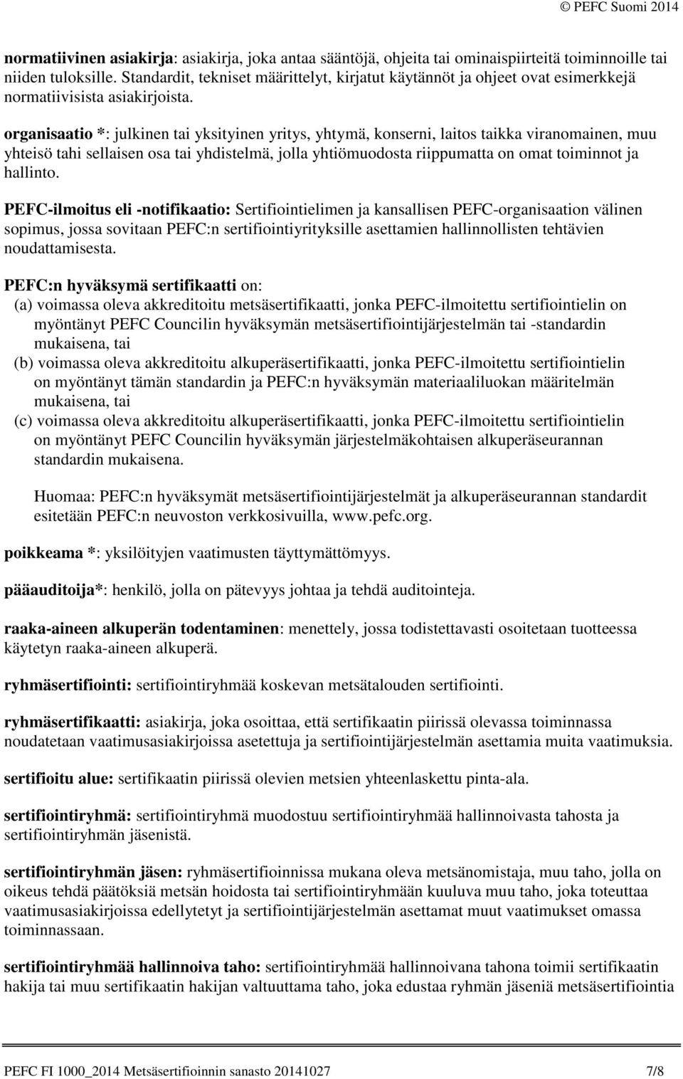 organisaatio *: julkinen tai yksityinen yritys, yhtymä, konserni, laitos taikka viranomainen, muu yhteisö tahi sellaisen osa tai yhdistelmä, jolla yhtiömuodosta riippumatta on omat toiminnot ja