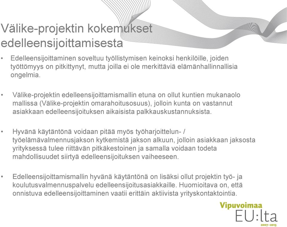 Välike-projektin edelleensijoittamismallin etuna on ollut kuntien mukanaolo mallissa (Välike-projektin omarahoitusosuus), jolloin kunta on vastannut asiakkaan edelleensijoituksen aikaisista