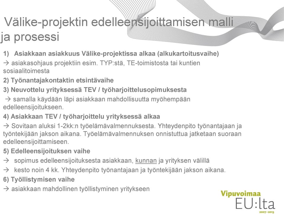 myöhempään edelleensijoitukseen. 4) Asiakkaan TEV / työharjoittelu yrityksessä alkaa Sovitaan aluksi 1-2kk:n työelämävalmennuksesta. Yhteydenpito työnantajaan ja työntekijään jakson aikana.