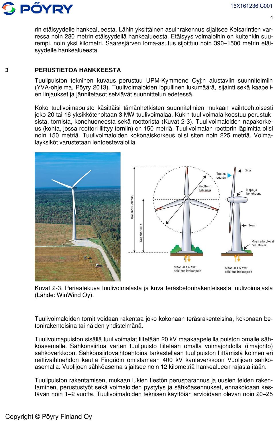 3 PERUSTIETOA HANKKEESTA Tuulipuiston tekninen kuvaus perustuu UPM-Kymmene Oyj:n alustaviin suunnitelmiin (YVA-ohjelma, Pöyry 2013).