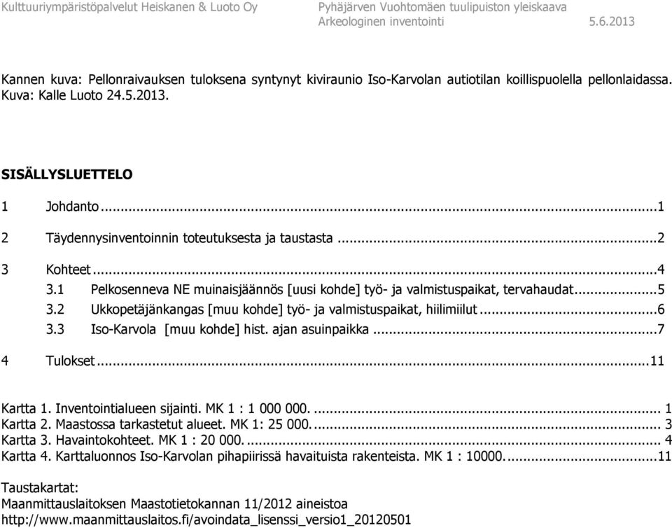 .. 1 2 Täydennysinventoinnin toteutuksesta ja taustasta... 2 3 Kohteet... 4 3.1 Pelkosenneva NE muinaisjäännös [uusi kohde] työ- ja valmistuspaikat, tervahaudat... 5 3.