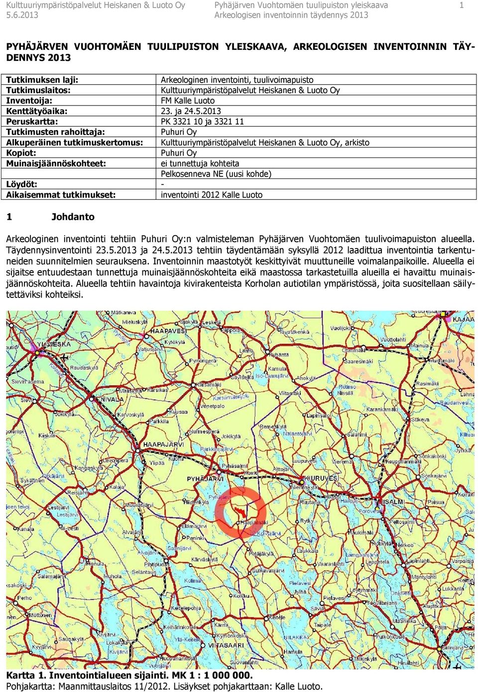 2013 Peruskartta: PK 3321 10 ja 3321 11 Tutkimusten rahoittaja: Puhuri Oy Alkuperäinen tutkimuskertomus: Kulttuuriympäristöpalvelut Heiskanen & Luoto Oy, arkisto Kopiot: Puhuri Oy