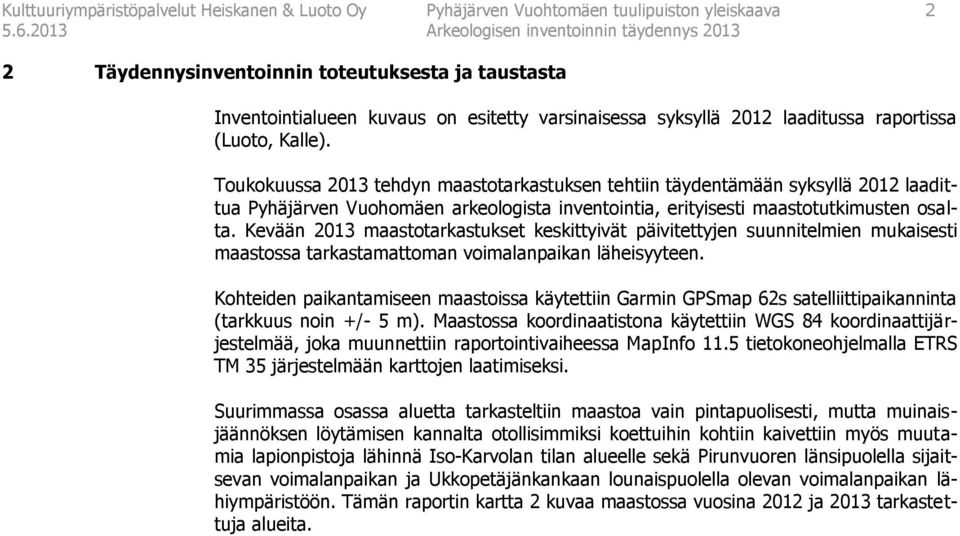 Toukokuussa 2013 tehdyn maastotarkastuksen tehtiin täydentämään syksyllä 2012 laadittua Pyhäjärven Vuohomäen arkeologista inventointia, erityisesti maastotutkimusten osalta.