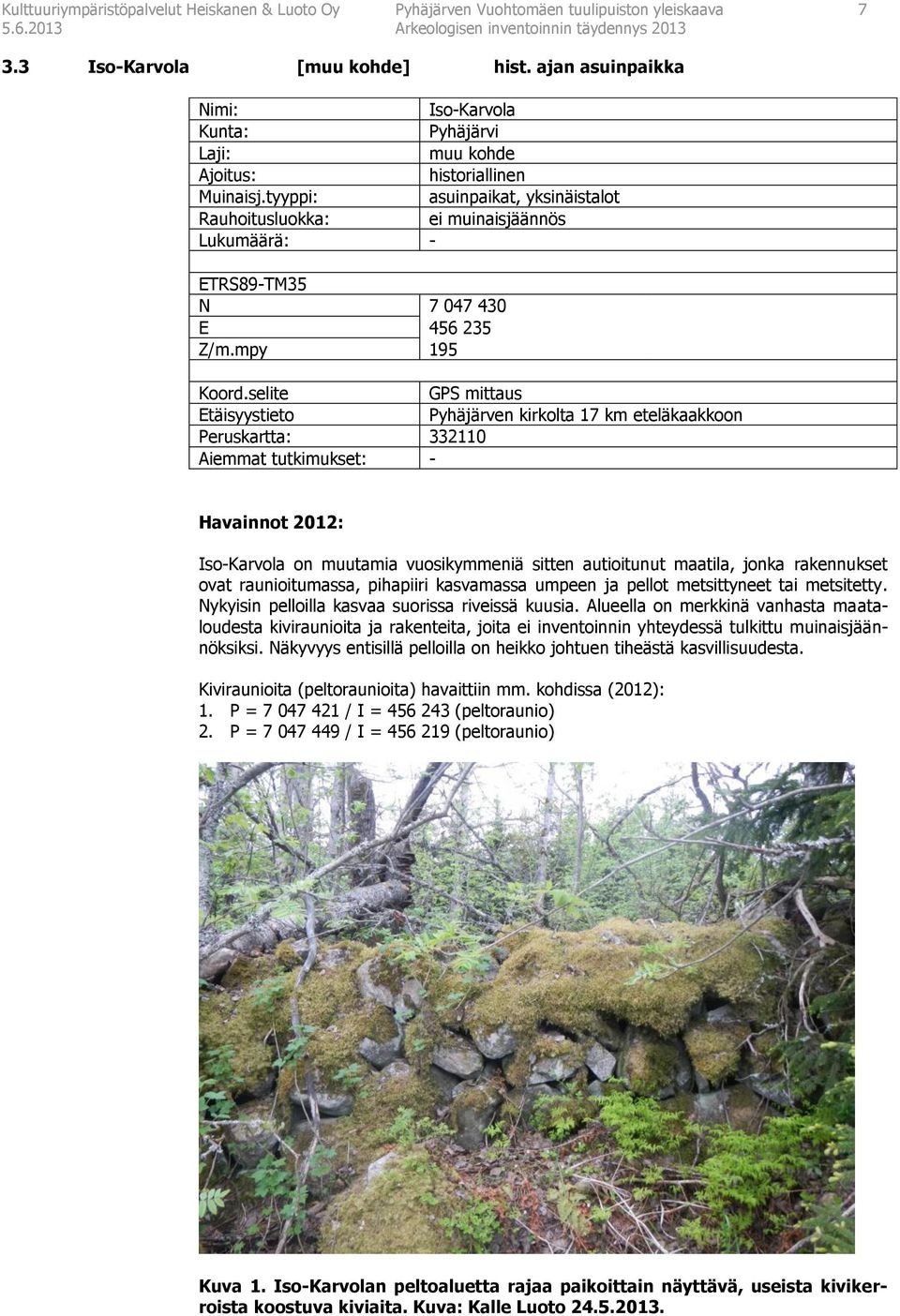 tyyppi: asuinpaikat, yksinäistalot Rauhoitusluokka: ei muinaisjäännös Lukumäärä: - ETRS89-TM35 N 7 047 430 E 456 235 Z/m.mpy 195 Koord.