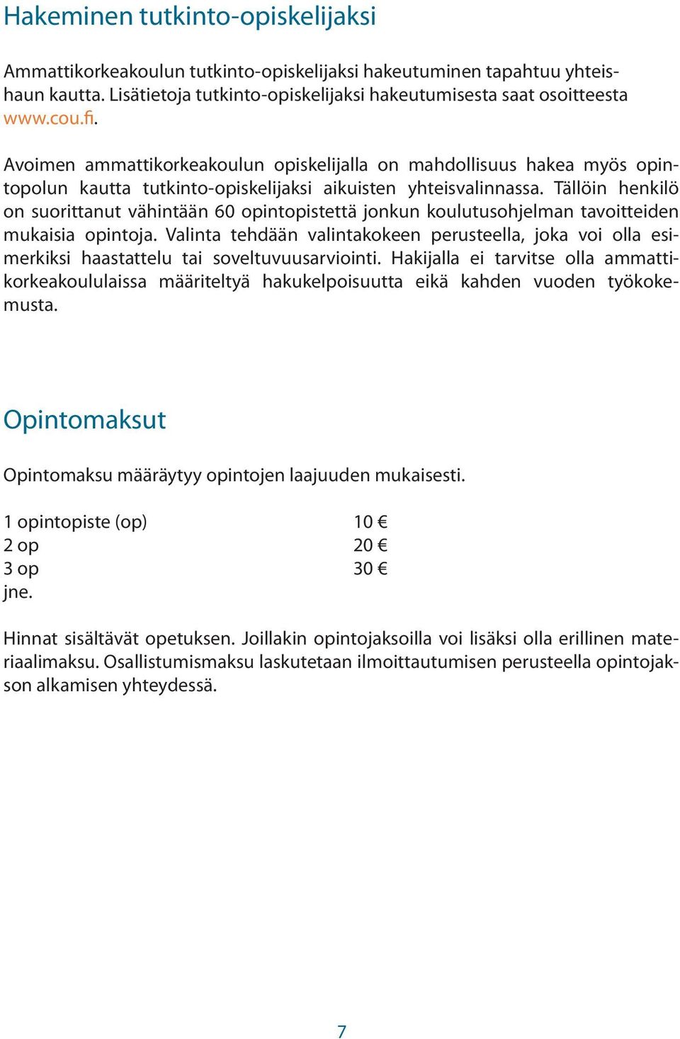 Tällöin henkilö on suorittanut vähintään 60 opintopistettä jonkun koulutusohjelman tavoitteiden mukaisia opintoja.