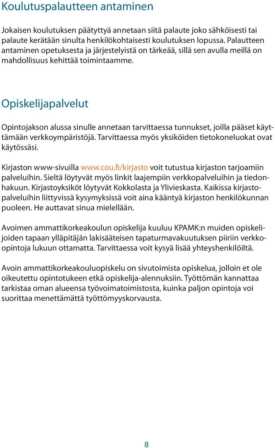 Opiskelijapalvelut Opintojakson alussa sinulle annetaan tarvittaessa tunnukset, joilla pääset käyttämään verkkoympäristöjä. Tarvittaessa myös yksiköiden tietokoneluokat ovat käytössäsi.