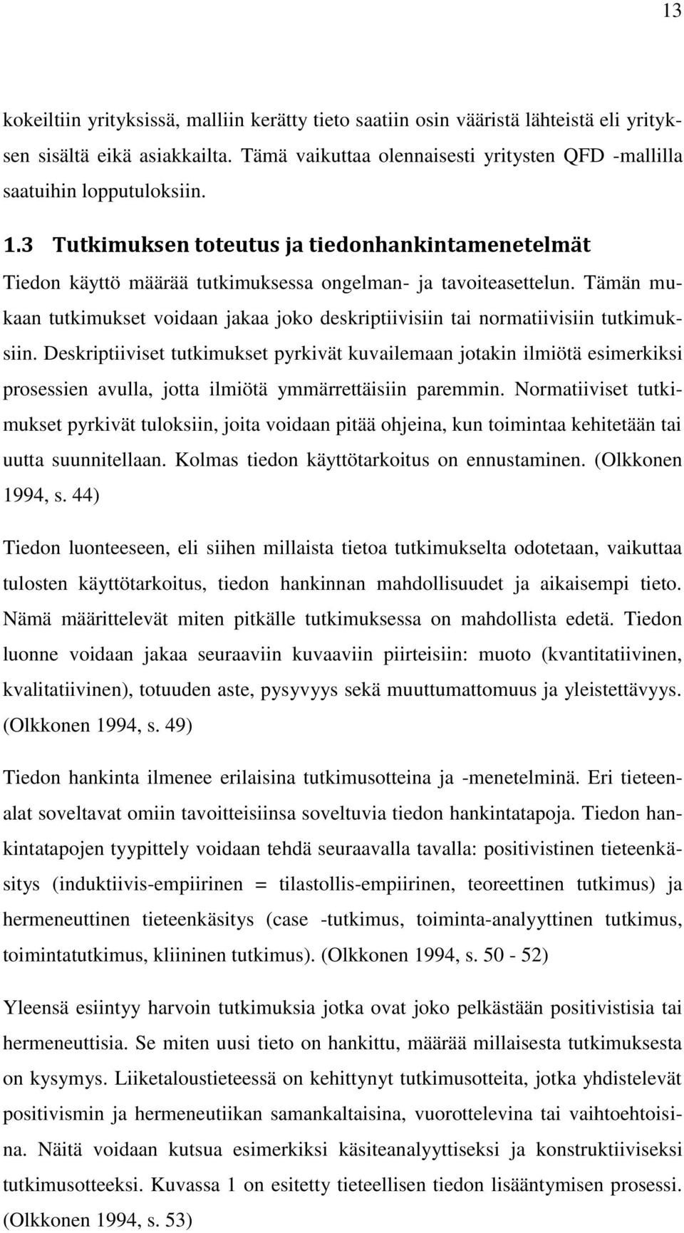 Tämän mukaan tutkimukset voidaan jakaa joko deskriptiivisiin tai normatiivisiin tutkimuksiin.