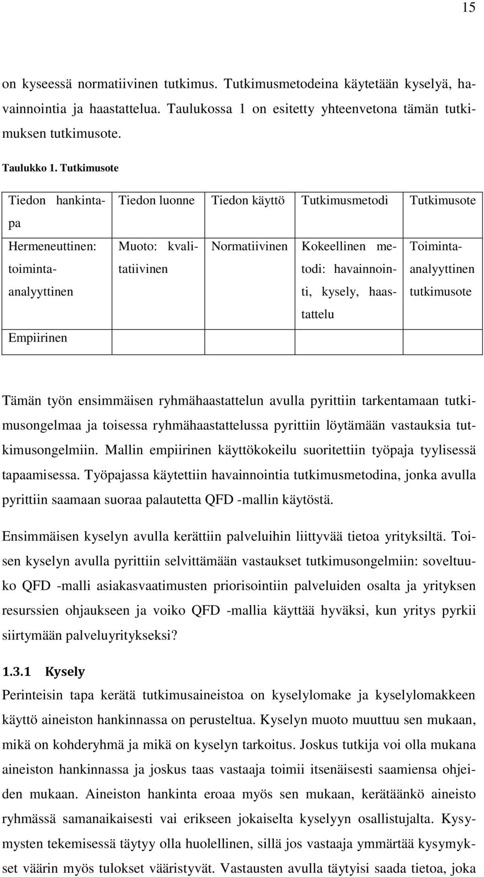 Toimintati, havainnoinanalyyttinen kysely, haastattelu tutkimusote Tämän työn ensimmäisen ryhmähaastattelun avulla pyrittiin tarkentamaan tutkimusongelmaa ja toisessa ryhmähaastattelussa pyrittiin