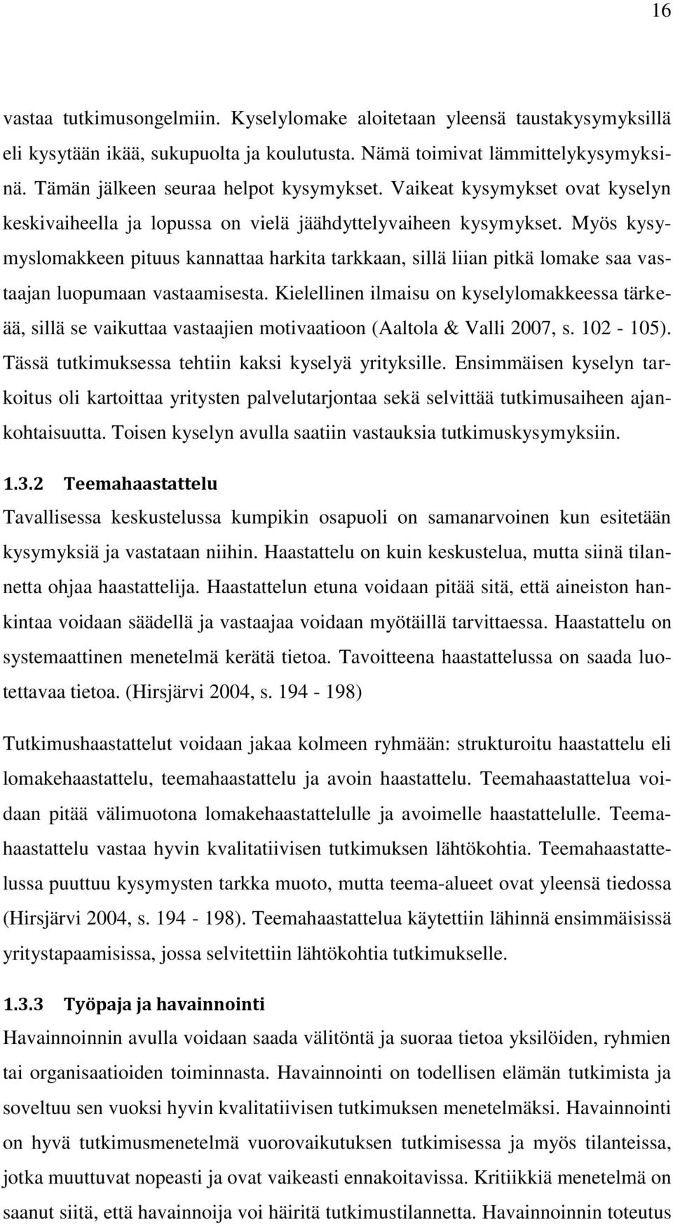 Myös kysymyslomakkeen pituus kannattaa harkita tarkkaan, sillä liian pitkä lomake saa vastaajan luopumaan vastaamisesta.