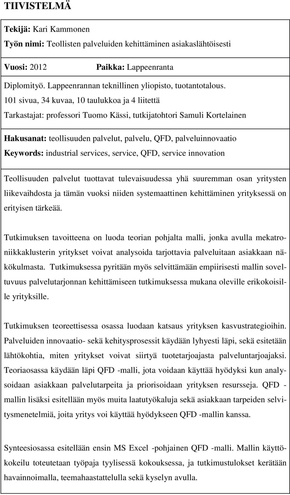 industrial services, service, QFD, service innovation Teollisuuden palvelut tuottavat tulevaisuudessa yhä suuremman osan yritysten liikevaihdosta ja tämän vuoksi niiden systemaattinen kehittäminen