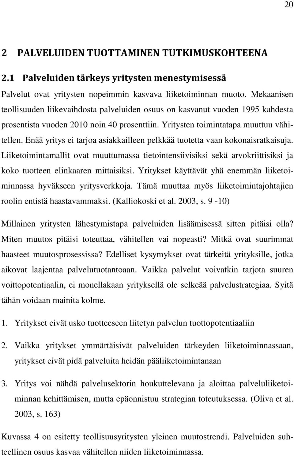 Enää yritys ei tarjoa asiakkailleen pelkkää tuotetta vaan kokonaisratkaisuja. Liiketoimintamallit ovat muuttumassa tietointensiivisiksi sekä arvokriittisiksi ja koko tuotteen elinkaaren mittaisiksi.