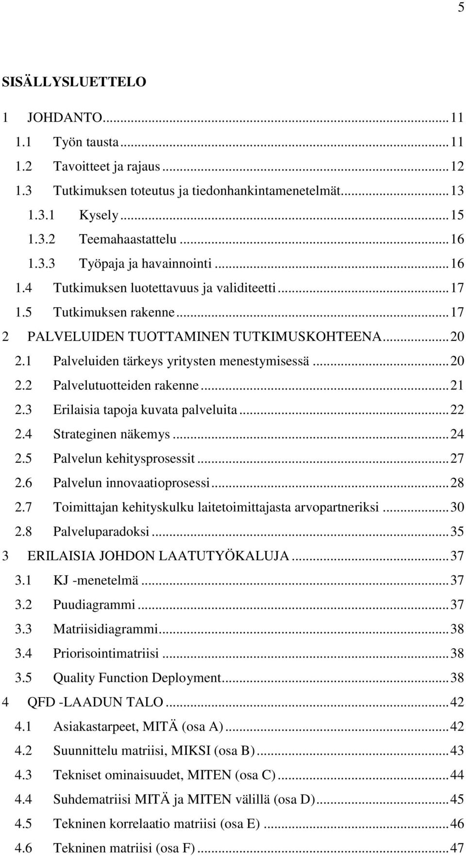 .. 21 2.3 Erilaisia tapoja kuvata palveluita... 22 2.4 Strateginen näkemys... 24 2.5 Palvelun kehitysprosessit... 27 2.6 Palvelun innovaatioprosessi... 28 2.