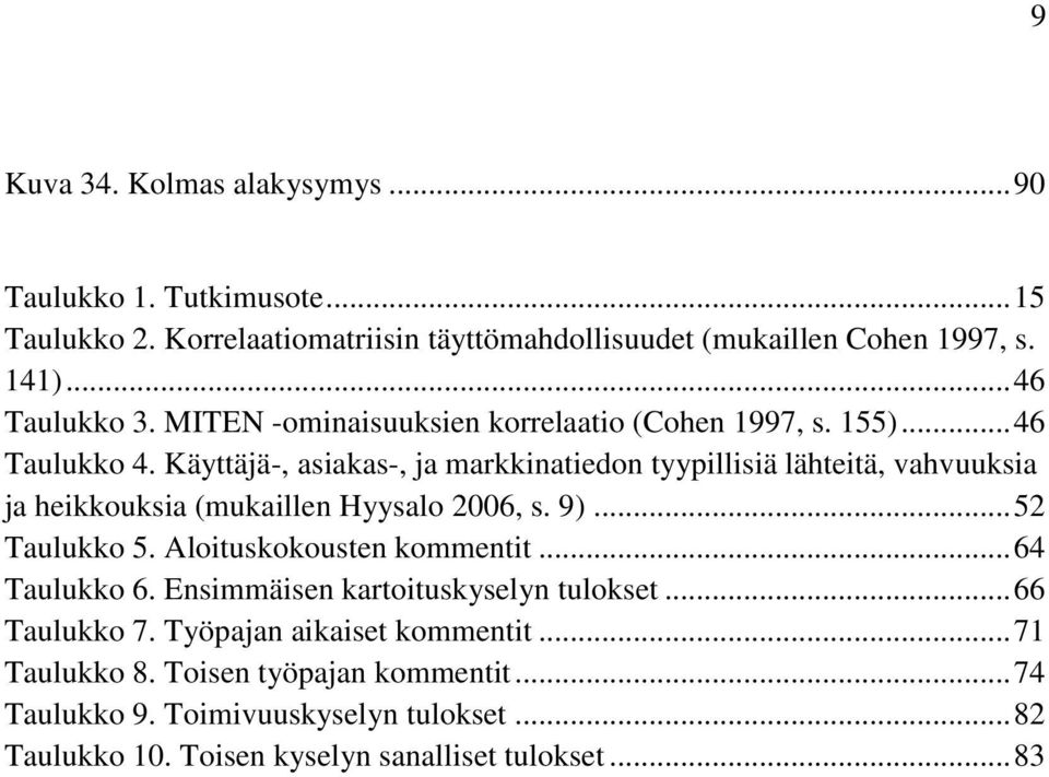 Käyttäjä-, asiakas-, ja markkinatiedon tyypillisiä lähteitä, vahvuuksia ja heikkouksia (mukaillen Hyysalo 2006, s. 9)... 52 Taulukko 5. Aloituskokousten kommentit.