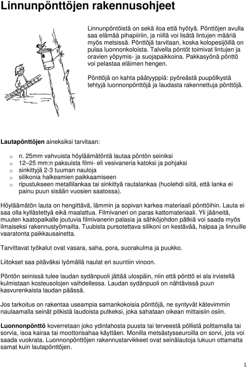 Pönttöjä n kahta päätyyppiä: pyöreästä puupölkystä tehtyjä lunnnpönttöjä ja laudasta rakennettuja pönttöjä. Lautapönttöjen aineksiksi tarvitaan: n.