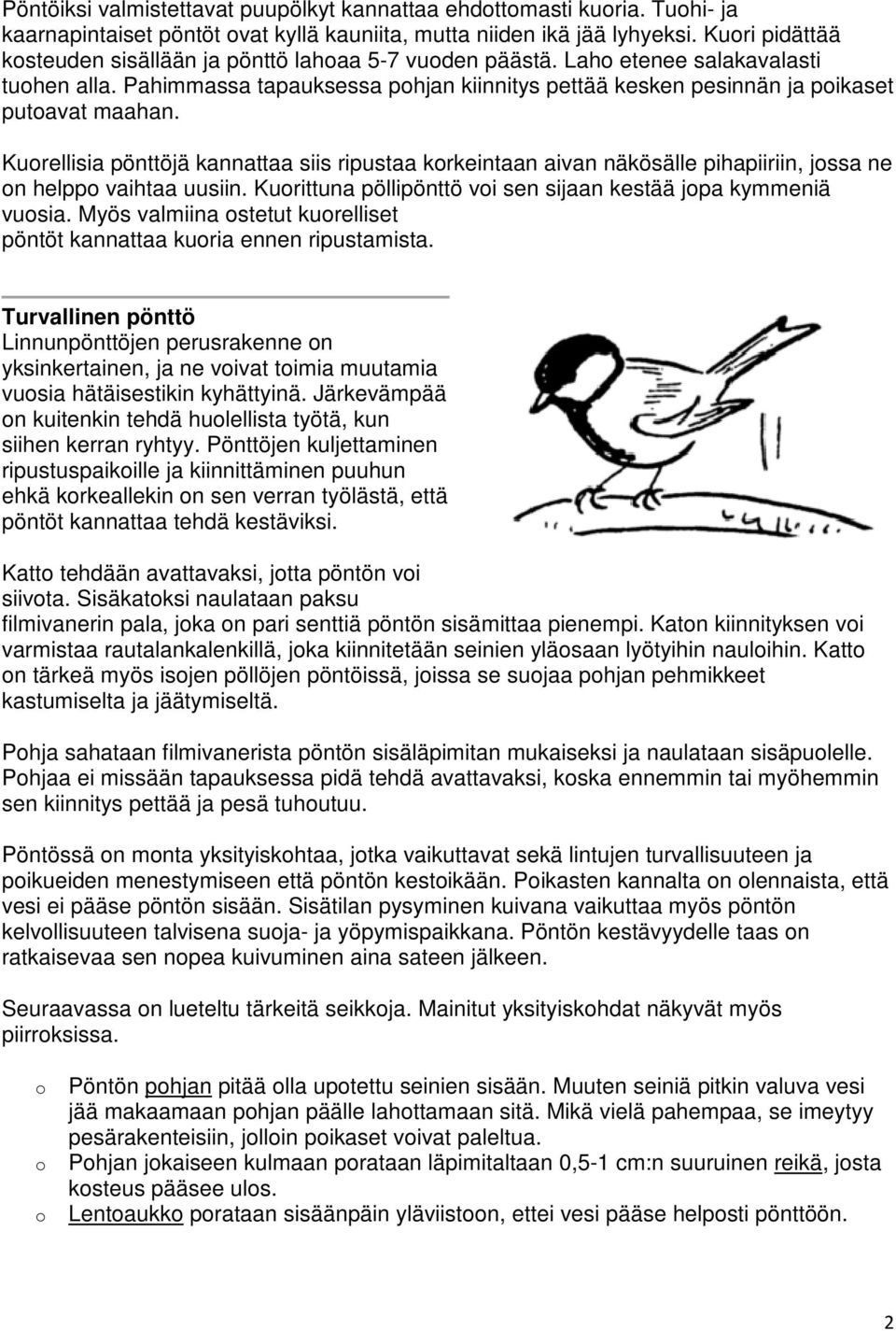 Kurellisia pönttöjä kannattaa siis ripustaa krkeintaan aivan näkösälle pihapiiriin, jssa ne n helpp vaihtaa uusiin. Kurittuna pöllipönttö vi sen sijaan kestää jpa kymmeniä vusia.