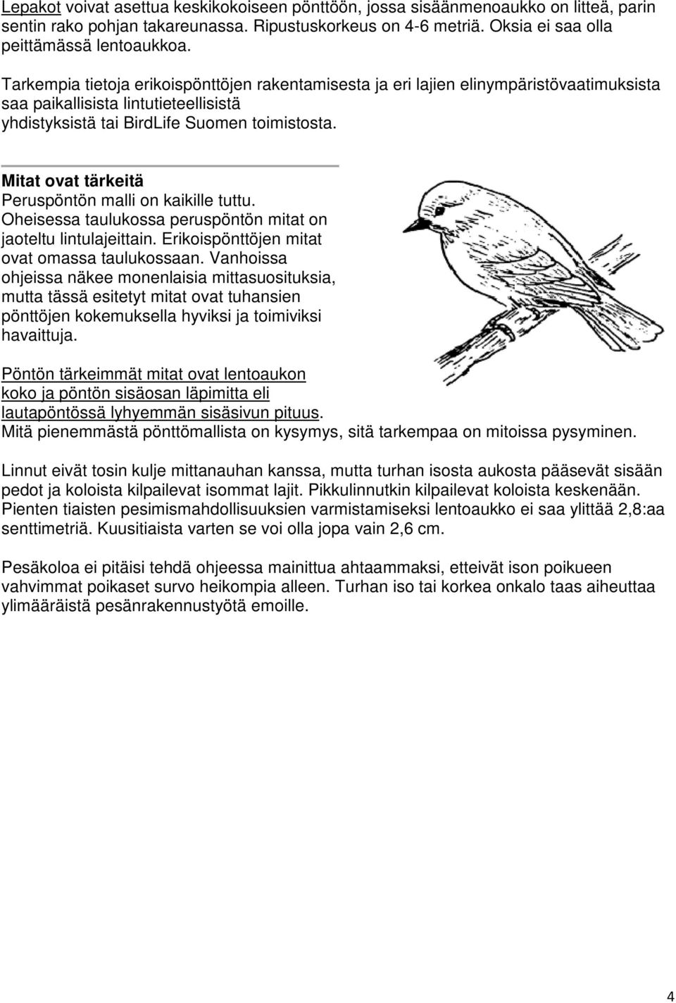 Mitat vat tärkeitä Peruspöntön malli n kaikille tuttu. Oheisessa taulukssa peruspöntön mitat n jateltu lintulajeittain. Erikispönttöjen mitat vat massa taulukssaan.