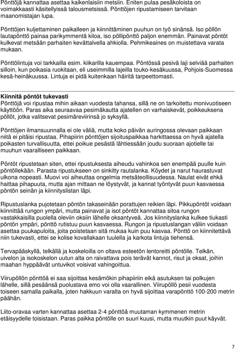 Painavat pöntöt kulkevat metsään parhaiten kevättalvella ahkilla. Pehmikeaines n muistettava varata mukaan. Pönttölintuja vi tarkkailla esim. kiikarilla kauempaa.