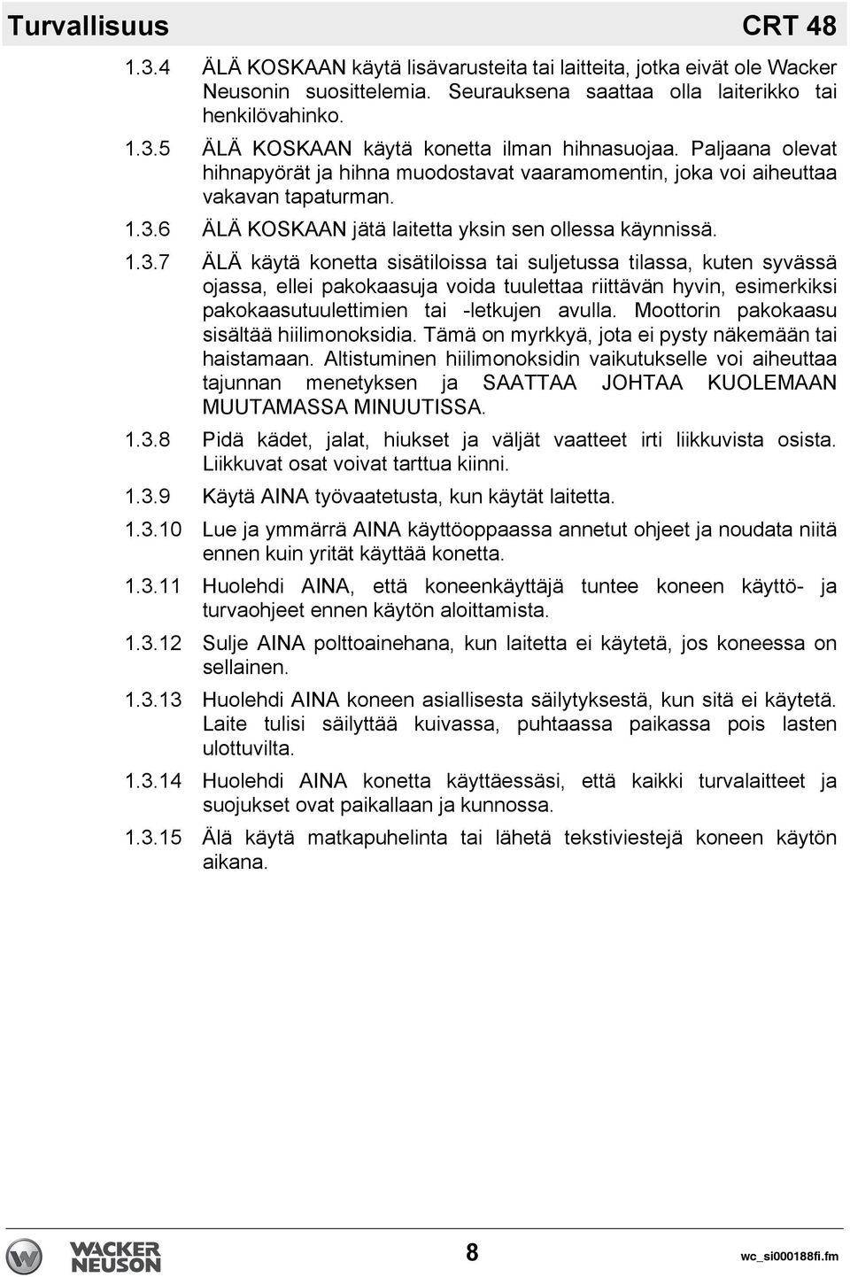 6 ÄLÄ KOSKAAN jätä laitetta yksin sen ollessa käynnissä. 1.3.