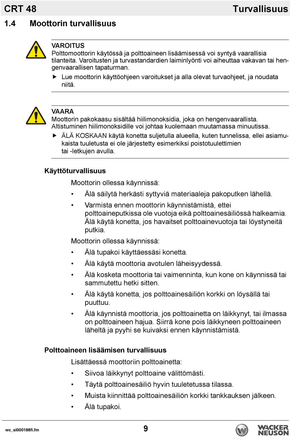 VAARA Moottorin pakokaasu sisältää hiilimonoksidia, joka on hengenvaarallista. Altistuminen hiilimonoksidille voi johtaa kuolemaan muutamassa minuutissa.