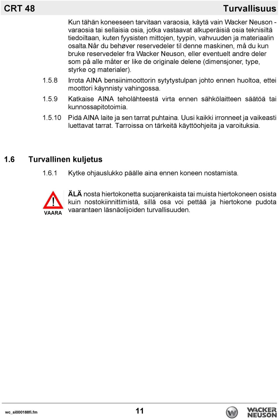 når du behøver reservedeler til denne maskinen, må du kun bruke reservedeler fra Wacker Neuson, eller eventuelt andre deler som på alle måter er like de originale delene (dimensjoner, type, styrke og