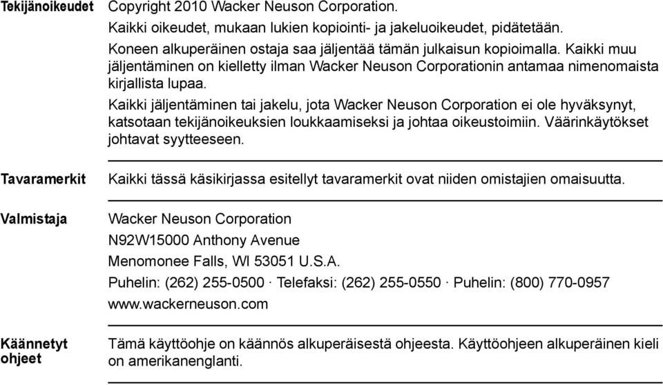 Kaikki jäljentäminen tai jakelu, jota Wacker Neuson Corporation ei ole hyväksynyt, katsotaan tekijänoikeuksien loukkaamiseksi ja johtaa oikeustoimiin. Väärinkäytökset johtavat syytteeseen.