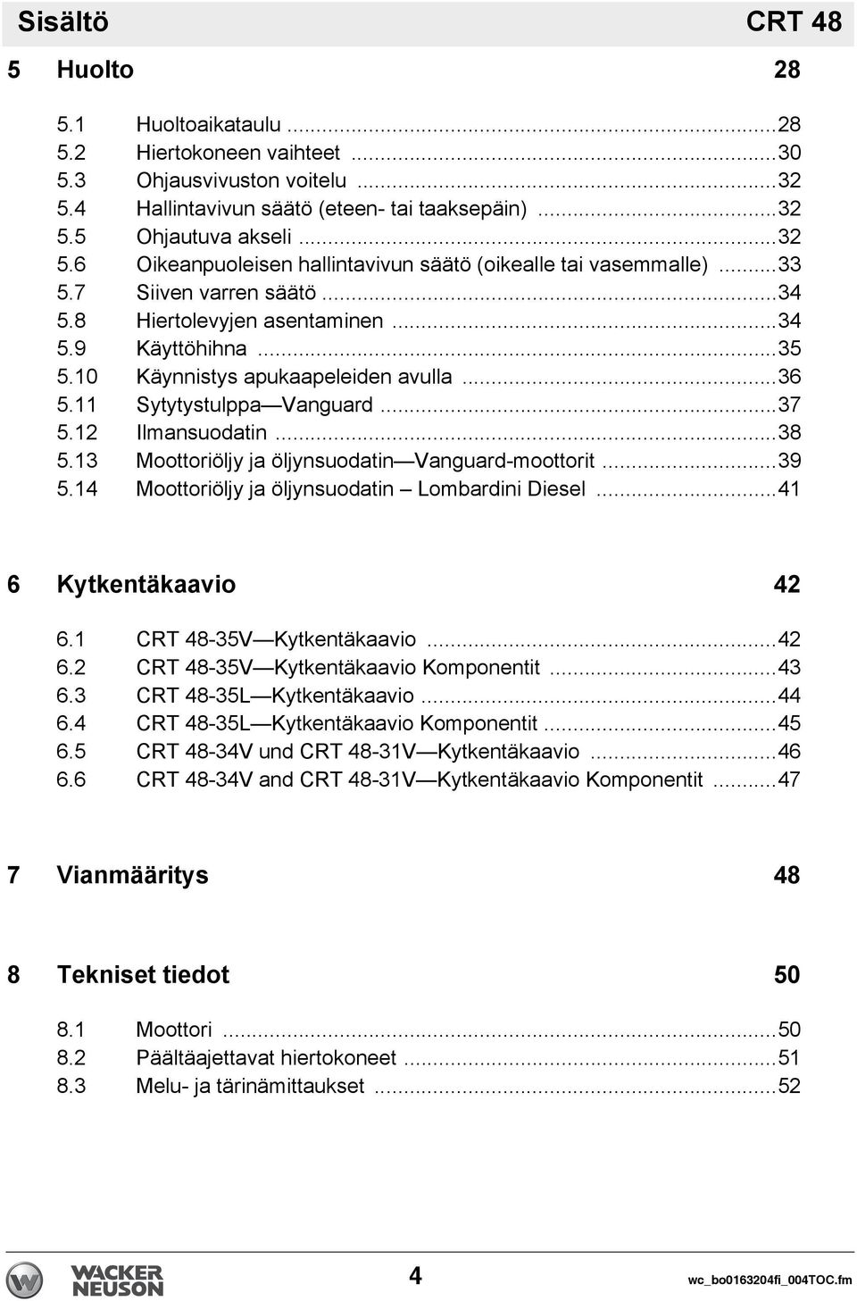 13 Moottoriöljy ja öljynsuodatin Vanguard-moottorit...39 5.14 Moottoriöljy ja öljynsuodatin Lombardini Diesel...41 6 Kytkentäkaavio 42 6.1 CRT 48-35V Kytkentäkaavio...42 6.2 CRT 48-35V Kytkentäkaavio Komponentit.