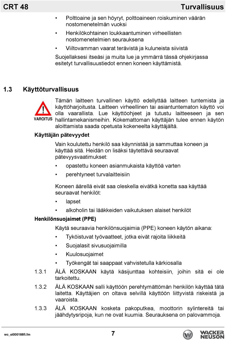 3 Käyttöturvallisuus Tämän laitteen turvallinen käyttö edellyttää laitteen tuntemista ja käyttöharjoitusta. Laitteen virheellinen tai asiantuntematon käyttö voi olla vaarallista.