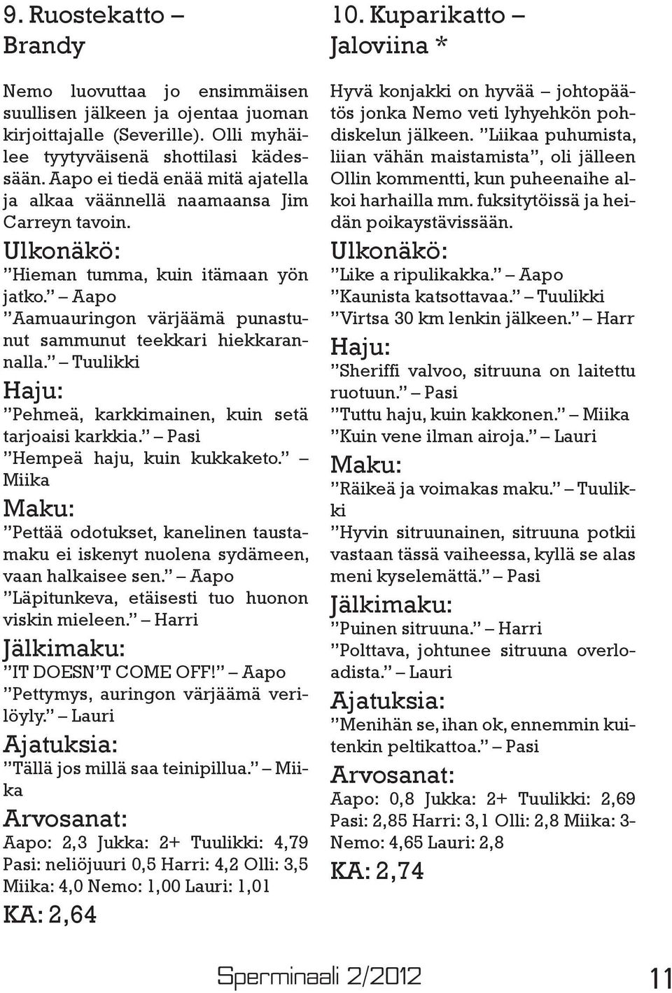 Aapo Aamuauringon värjäämä punastunut sammunut teekkari hiekkarannalla. Tuulikki Haju: Pehmeä, karkkimainen, kuin setä tarjoaisi karkkia. Pasi Hempeä haju, kuin kukkaketo.