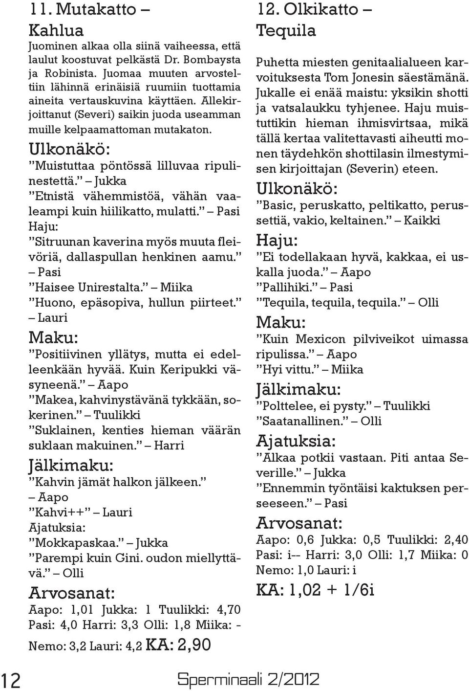 Ulkonäkö: Muistuttaa pöntössä lilluvaa ripulinestettä. Jukka Etnistä vähemmistöä, vähän vaaleampi kuin hiilikatto, mulatti.