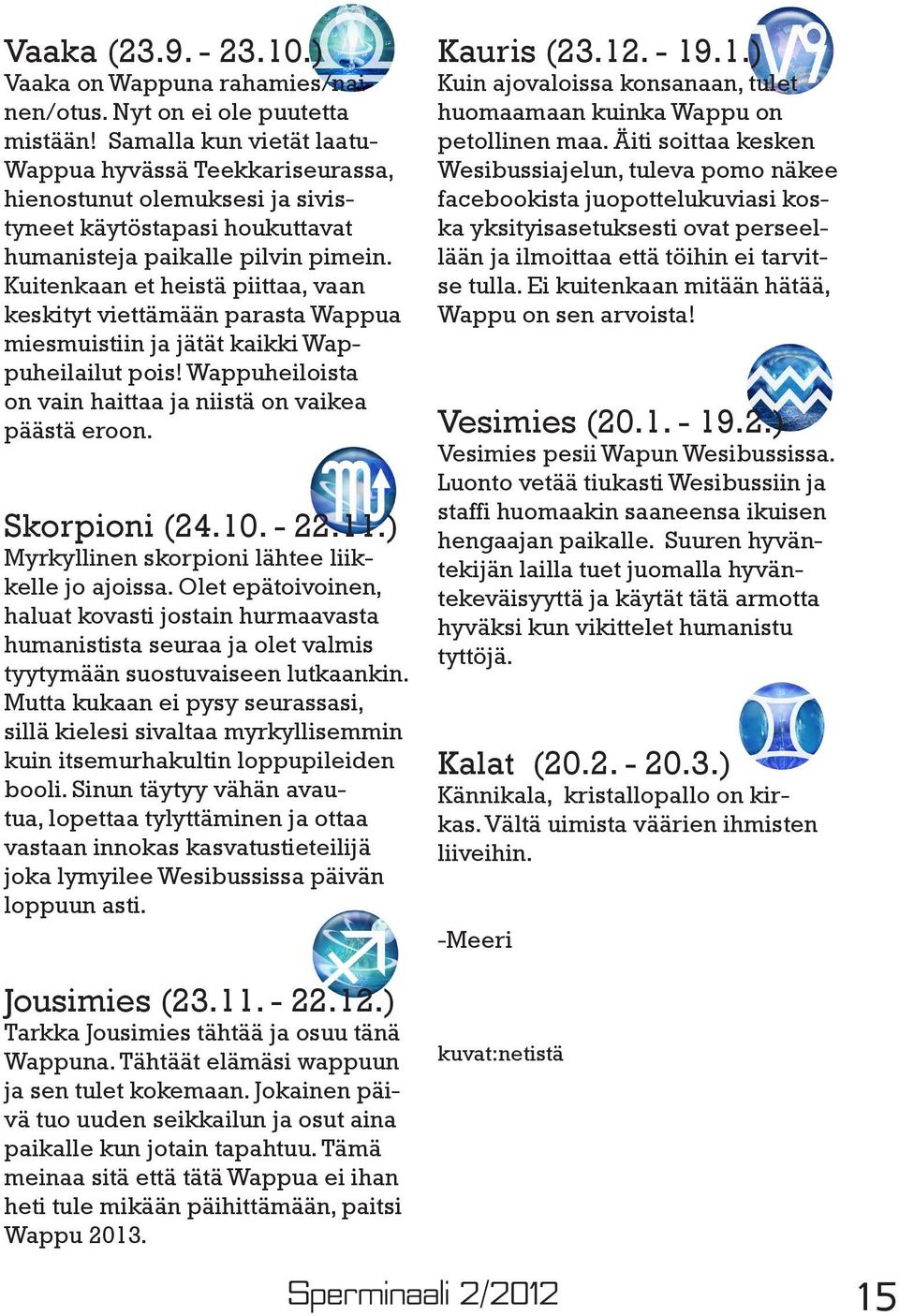 Kuitenkaan et heistä piittaa, vaan keskityt viettämään parasta Wappua miesmuistiin ja jätät kaikki Wappuheilailut pois! Wappuheiloista on vain haittaa ja niistä on vaikea päästä eroon. Skorpioni (24.