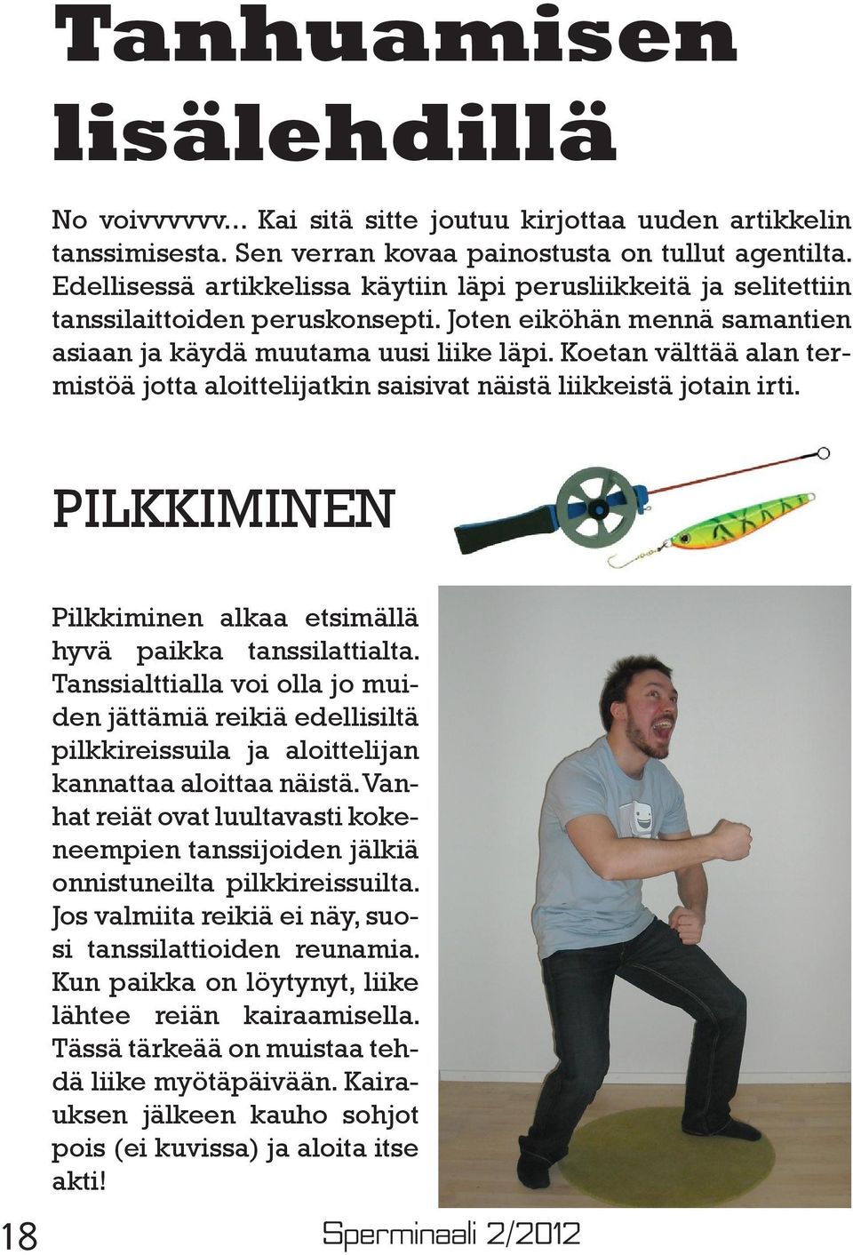 Koetan välttää alan termistöä jotta aloittelijatkin saisivat näistä liikkeistä jotain irti. PILKKIMINEN Pilkkiminen alkaa etsimällä hyvä paikka tanssilattialta.