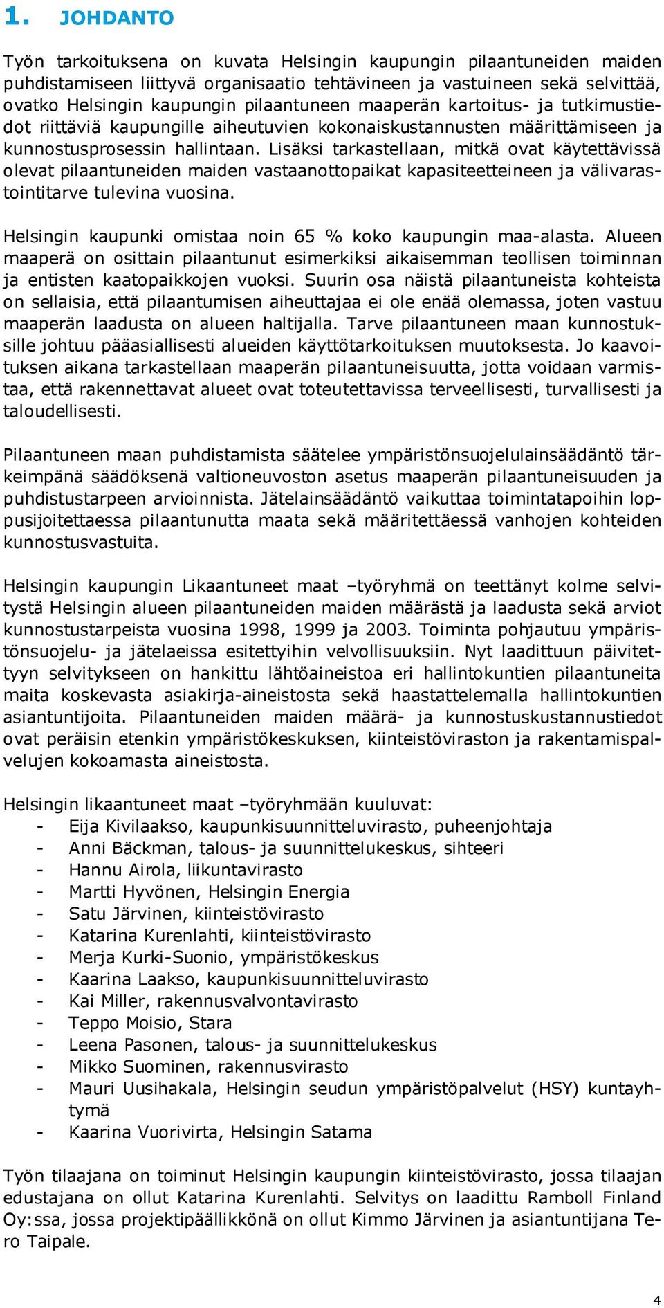 Lisäksi tarkastellaan, mitkä ovat käytettävissä olevat pilaantuneiden maiden vastaanottopaikat kapasiteetteineen ja välivarastointitarve tulevina vuosina.