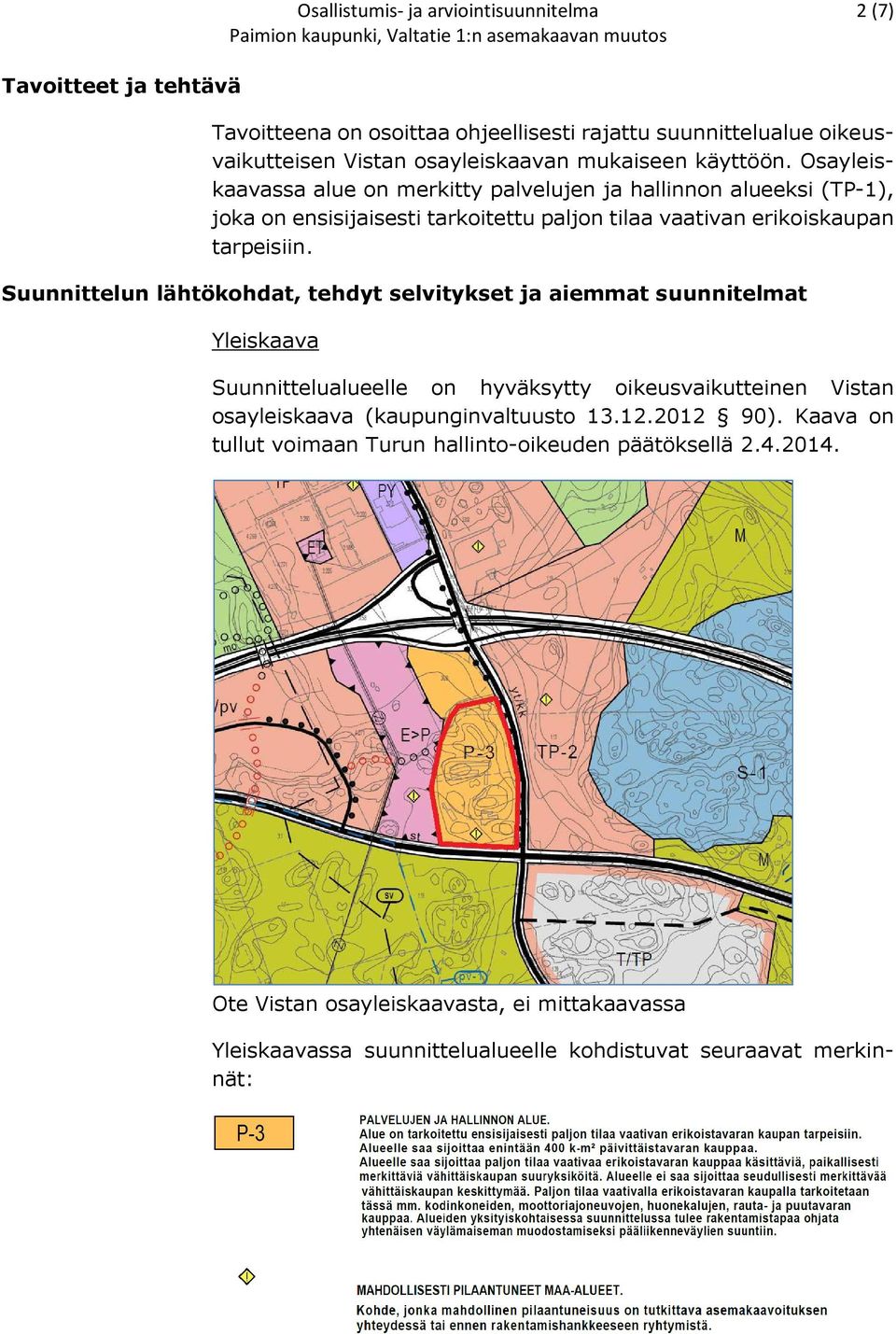 Suunnittelun lähtökohdat, tehdyt selvitykset ja aiemmat suunnitelmat Yleiskaava Suunnittelualueelle on hyväksytty oikeusvaikutteinen Vistan osayleiskaava (kaupunginvaltuusto 13.12.