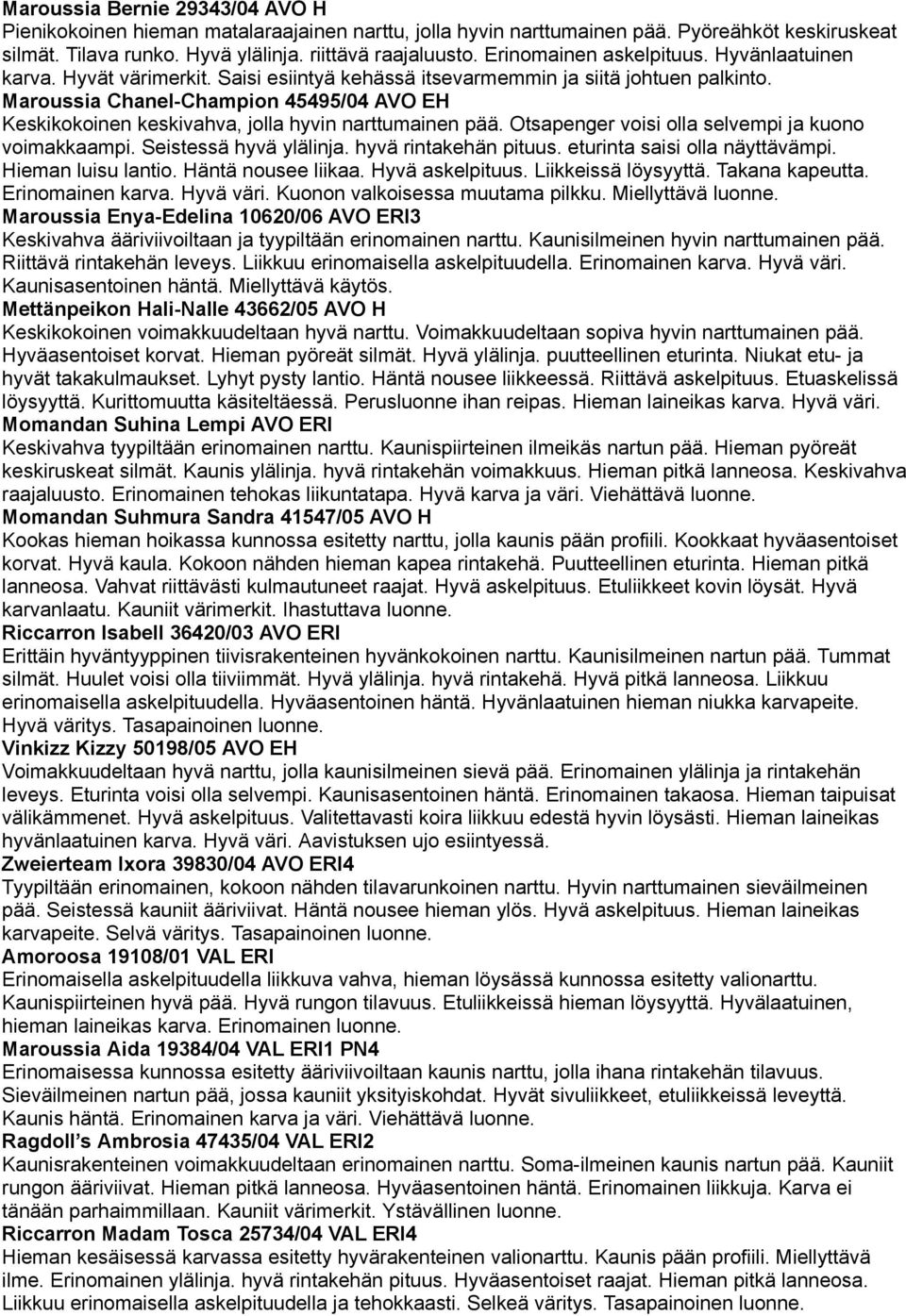 Maroussia Chanel-Champion 45495/04 AVO EH Keskikokoinen keskivahva, jolla hyvin narttumainen pää. Otsapenger voisi olla selvempi ja kuono voimakkaampi. Seistessä hyvä ylälinja. hyvä rintakehän pituus.