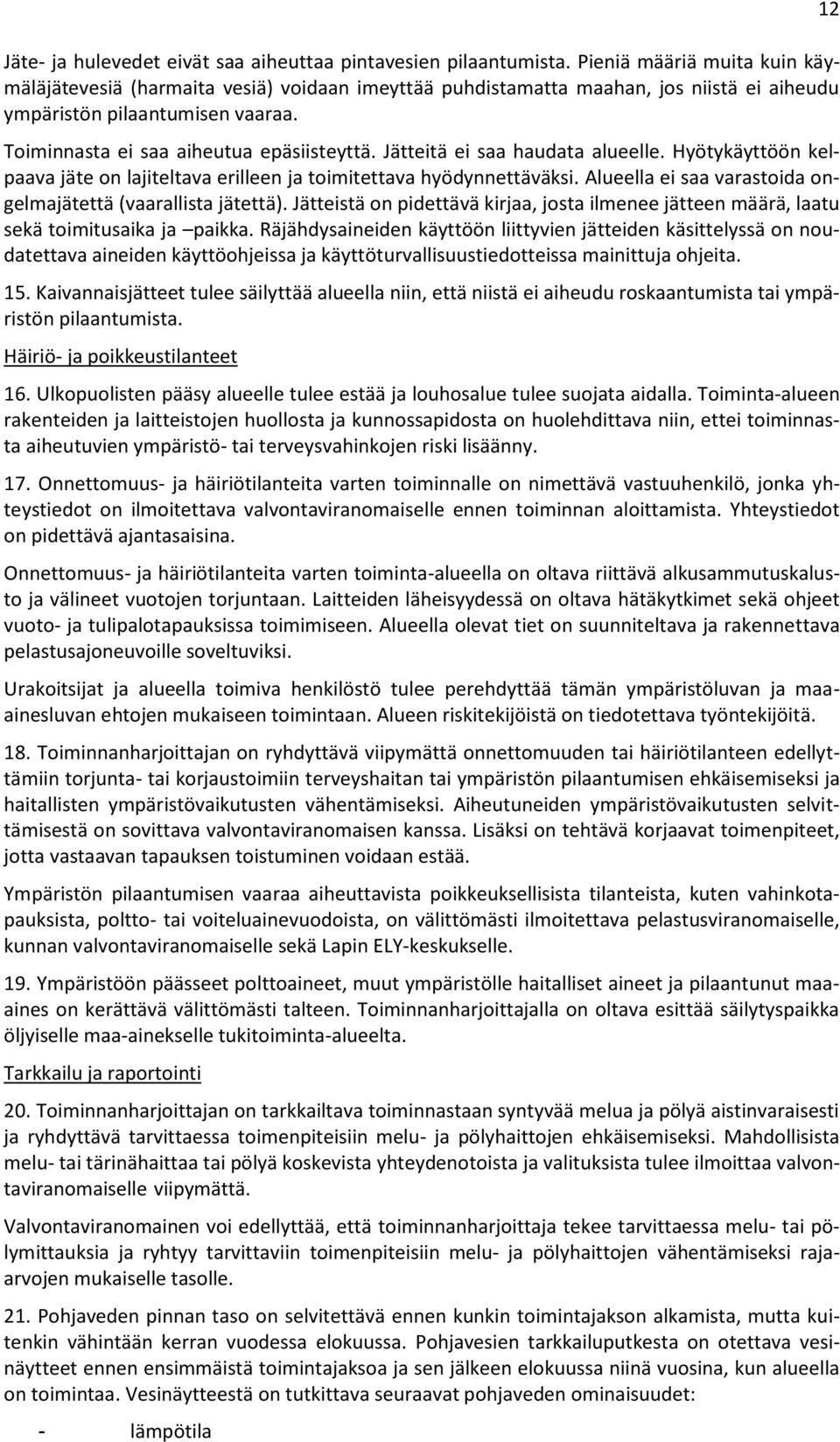 Jätteitä ei saa haudata alueelle. Hyötykäyttöön kelpaava jäte on lajiteltava erilleen ja toimitettava hyödynnettäväksi. Alueella ei saa varastoida ongelmajätettä (vaarallista jätettä).