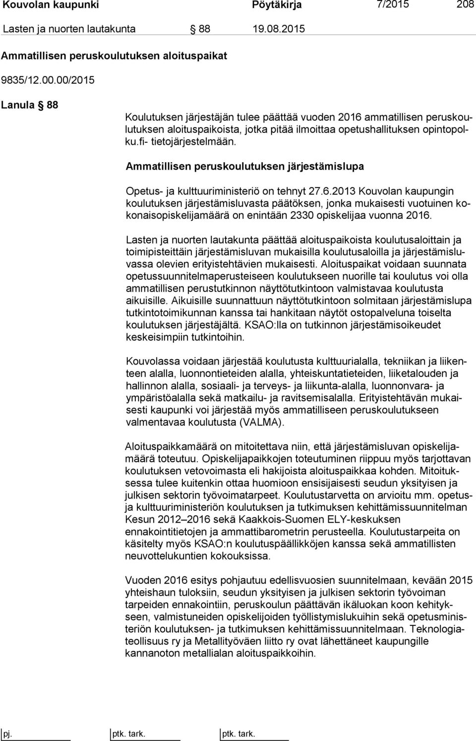 Ammatillisen peruskoulutuksen järjestämislupa Opetus- ja kulttuuriministeriö on tehnyt 27.6.