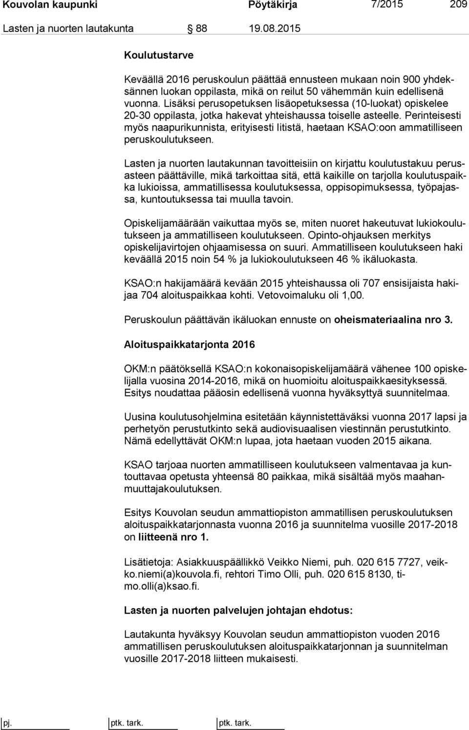 Lisäksi perusopetuksen lisäopetuksessa (10-luokat) opis ke lee 20-30 oppilasta, jotka hakevat yhteishaussa toiselle asteelle.