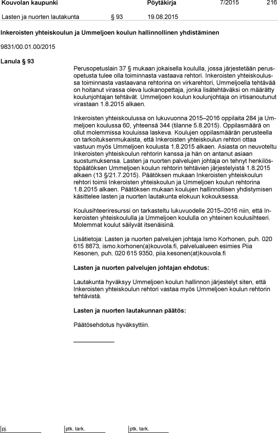tehtävät. Ummeljoen koulun koulunjohtaja on irtisanoutunut virastaan 1.8.2015 alkaen.