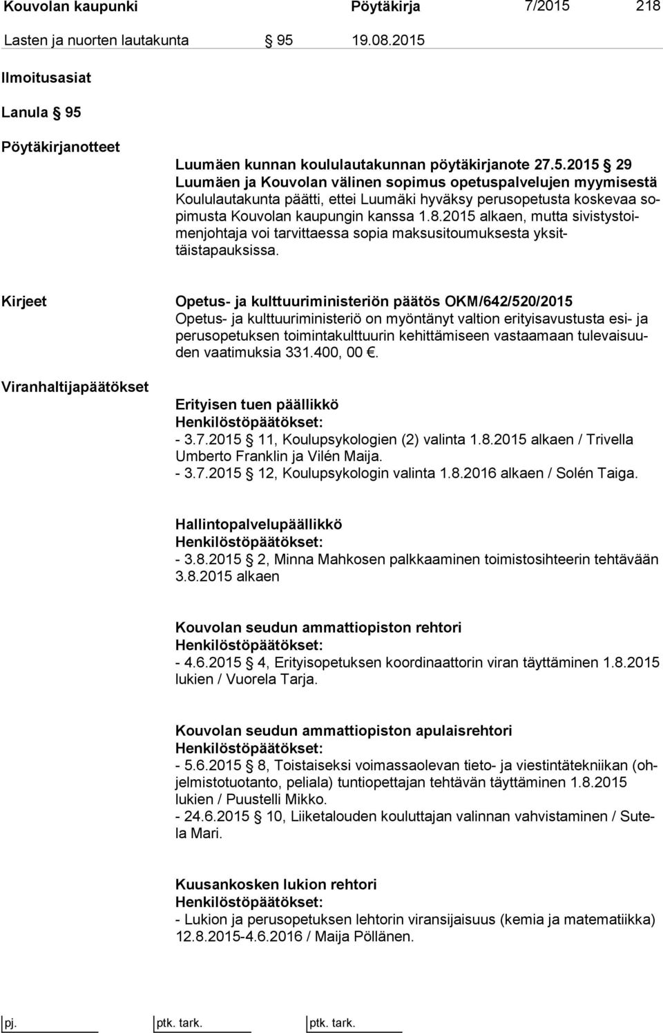 19.08.2015 Ilmoitusasiat Lanula 95 Pöytäkirjanotteet Luumäen kunnan koululautakunnan pöytäkirjanote 27.5.2015 29 Luumäen ja Kouvolan välinen sopimus opetuspalvelujen myy mi ses tä Koululautakunta päätti, ettei Luumäki hyväksy perusopetusta koskevaa sopi mus ta Kouvolan kaupungin kanssa 1.