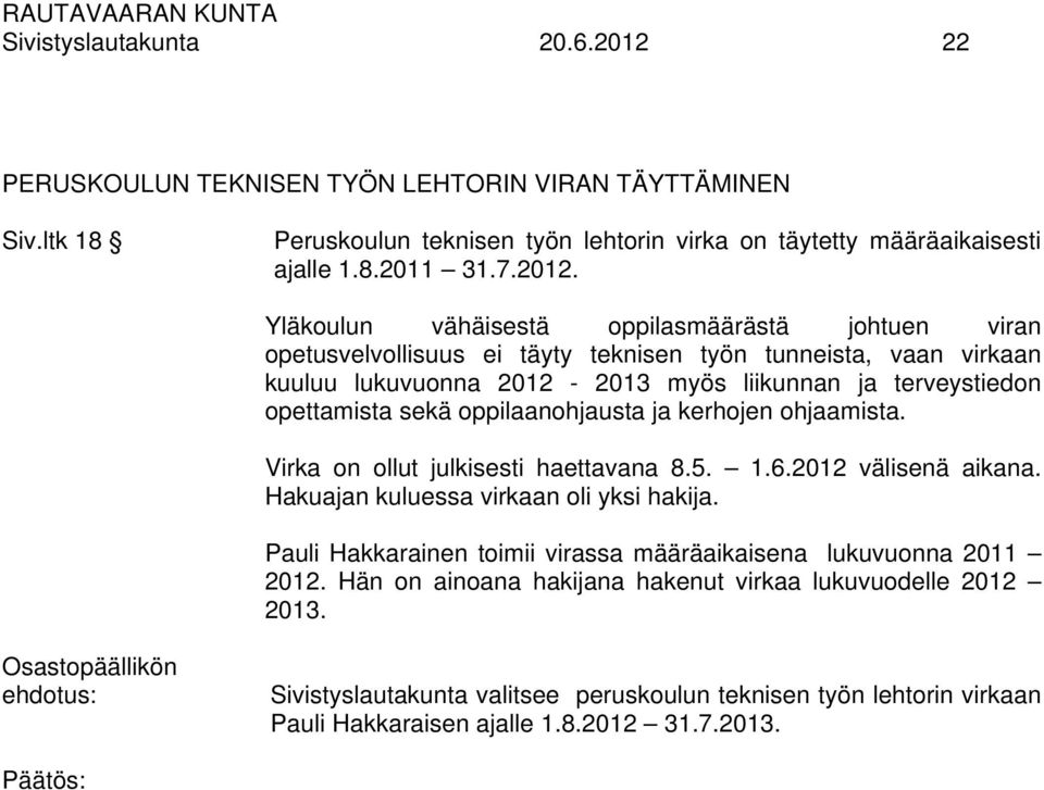 Yläkoulun vähäisestä oppilasmäärästä johtuen viran opetusvelvollisuus ei täyty teknisen työn tunneista, vaan virkaan kuuluu lukuvuonna 2012-2013 myös liikunnan ja terveystiedon opettamista sekä