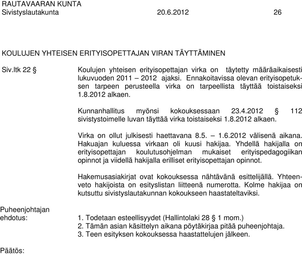 2012 112 sivistystoimelle luvan täyttää virka toistaiseksi 1.8.2012 alkaen. Virka on ollut julkisesti haettavana 8.5. 1.6.2012 välisenä aikana. Hakuajan kuluessa virkaan oli kuusi hakijaa.