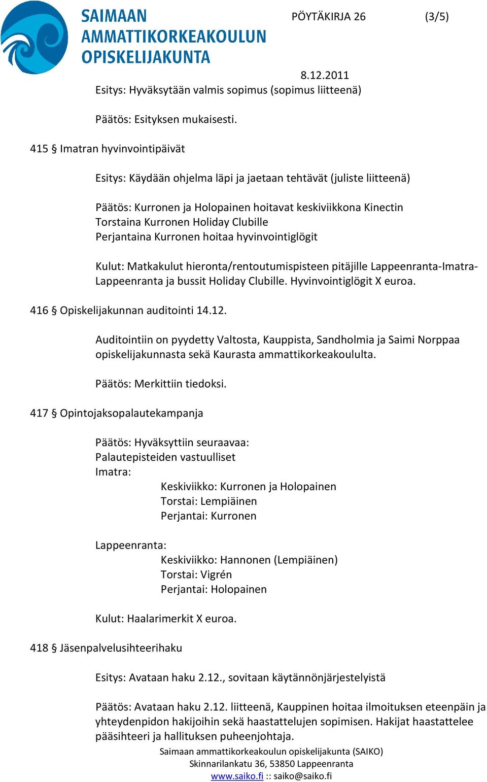 Lappeenranta-Imatra- Lappeenranta ja bussit Holiday Clubille. Hyvinvointiglögit X euroa. 416 Opiskelijakunnan auditointi 14.12.