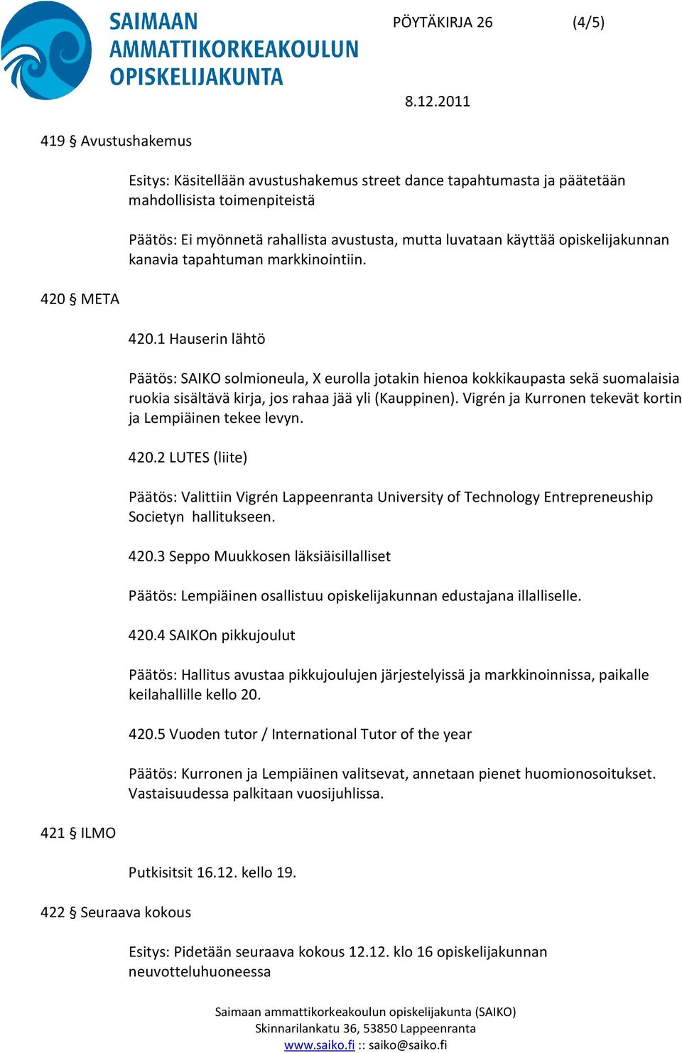 1 Hauserin lähtö Päätös: SAIKO solmioneula, X eurolla jotakin hienoa kokkikaupasta sekä suomalaisia ruokia sisältävä kirja, jos rahaa jää yli (Kauppinen).