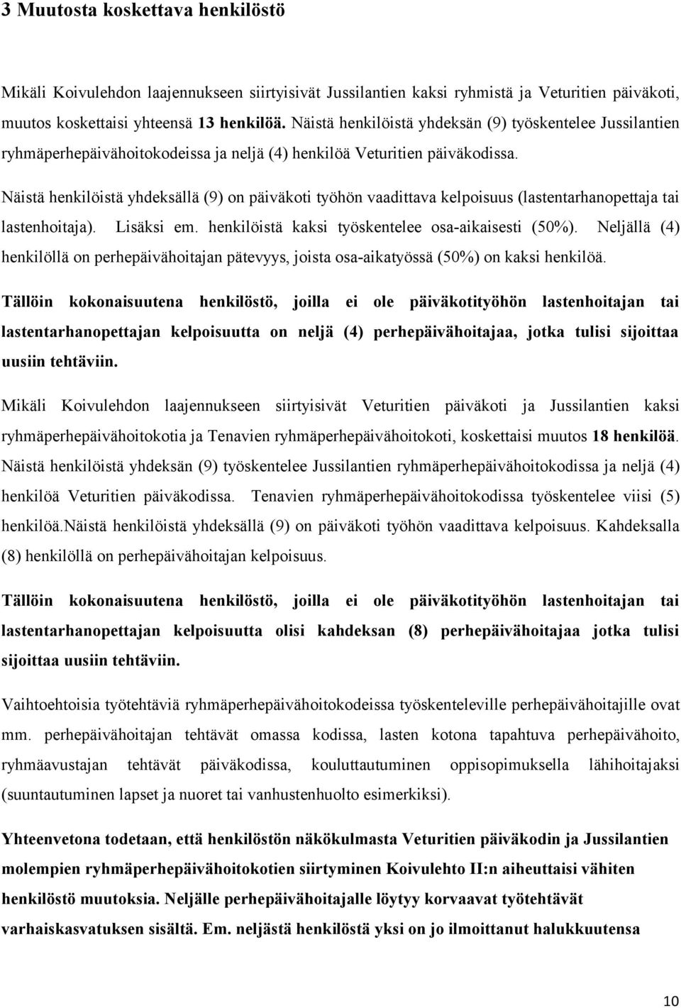 Näistä henkilöistä yhdeksällä (9) on päiväkoti työhön vaadittava kelpoisuus (lastentarhanopettaja tai lastenhoitaja). Lisäksi em. henkilöistä kaksi työskentelee osa-aikaisesti (50%).