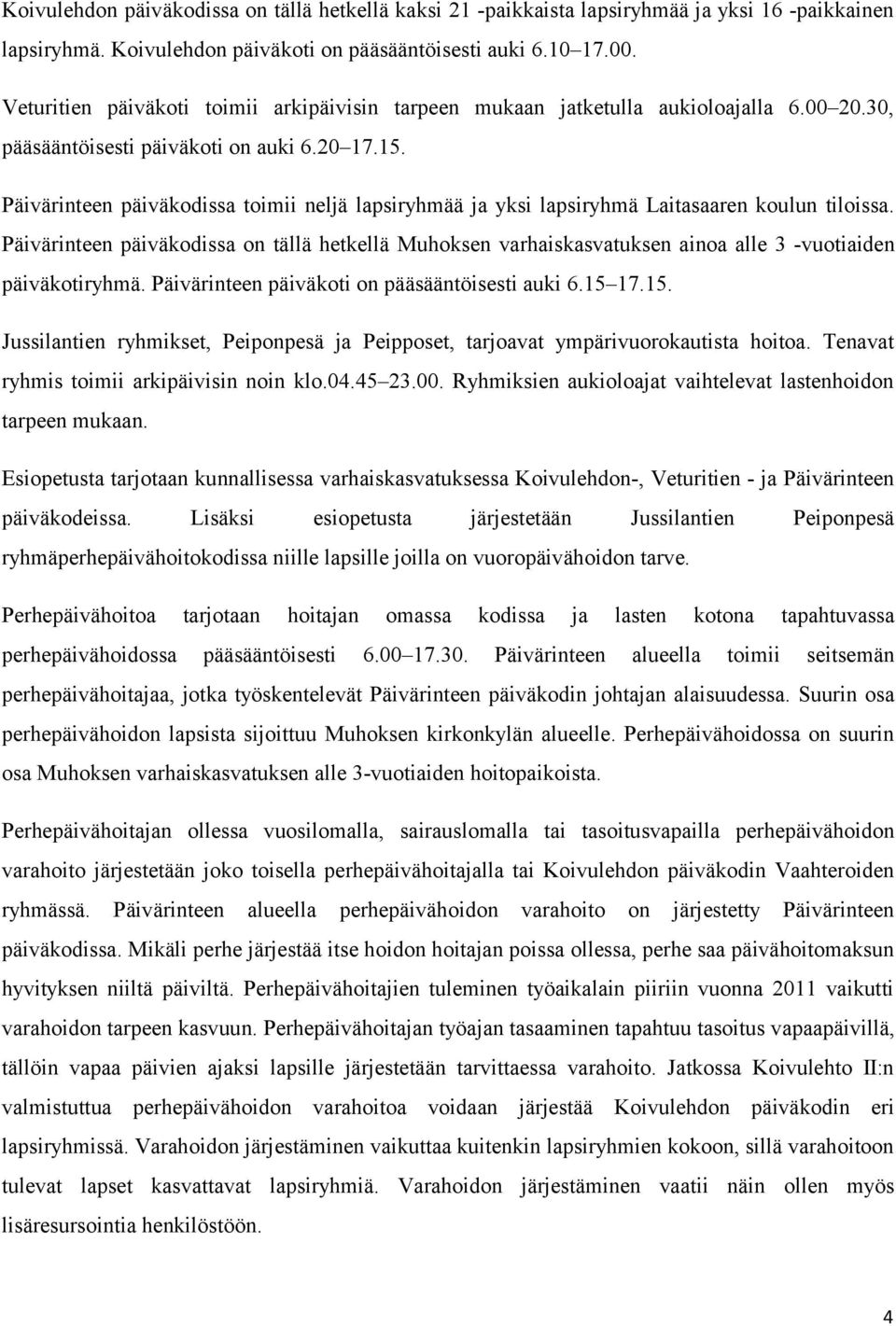 Päivärinteen päiväkodissa toimii neljä lapsiryhmää ja yksi lapsiryhmä Laitasaaren koulun tiloissa.